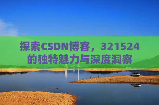 探索CSDN博客,321524的独特魅力与深度洞察
